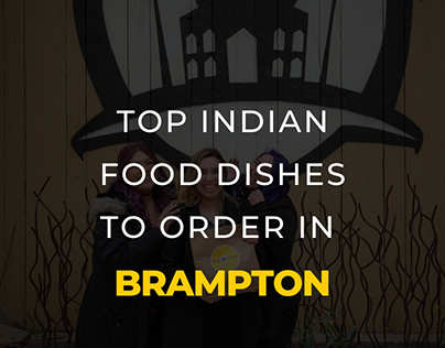Top Indian Food Dishes To Order In Brampton