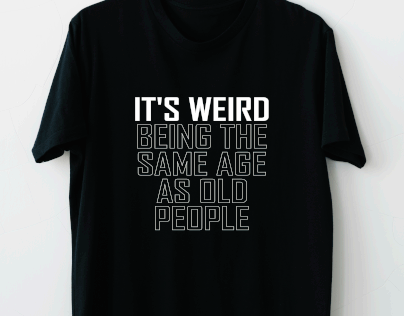It's Weird Being The Same Age As Old People t-shirt