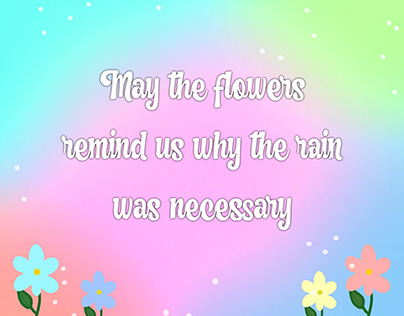 May The Flowers Remind Us Why The Rain Was Necessary