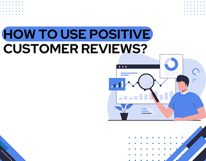 How to Use Positive Customer Reviews?