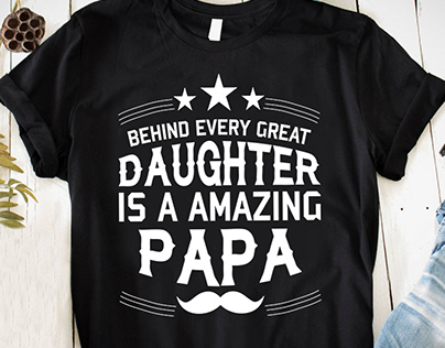 Behind Every Great Daughter Is A Amazing Papa