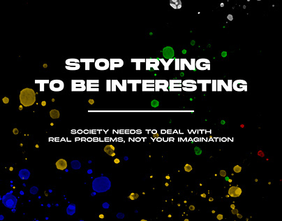STOP TRYING TO BE INTERESTING