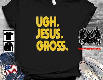 Original ugh Jesus Gross Shirt