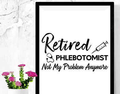 Retired Phlebotomist Not My Problem Anymore