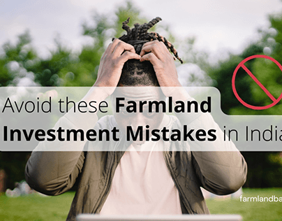 6 Mistakes to Avoid when Investing in Farmland in India