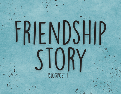 Friendship Story - Blogpost 1