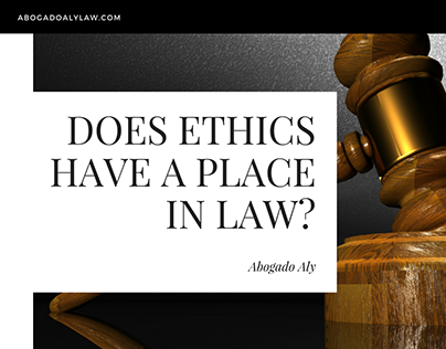 Does Ethics Have A Place In Law? | Abogado Aly