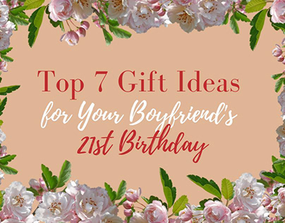 Top 7 Gift Ideas for Your Boyfriend's 21st Birthday