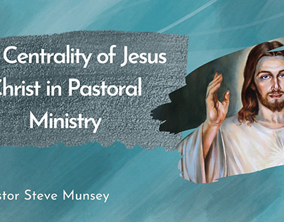 The Centrality of Jesus Christ in Pastoral Ministry