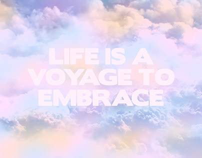 Life Is A Voyage To Embrace