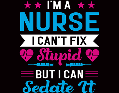 I'm Nurse I Can't Fix Stupid But I Can Sedate It.