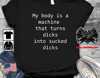 Originial My Body Is A That Dicks Into Shirt