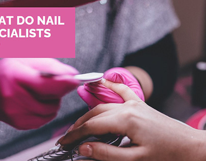 What Do Nail Specialists Do