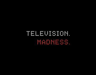 Television. Madness.