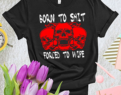 born to shit forced to wipe shirt
