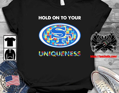 Original San 49ers Hold On To Your Uniqueness Shirt