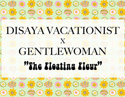 Disaya Vacationist x Gentlewoman "The Floating Fleurs"