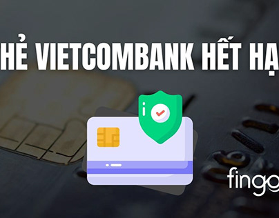 Thẻ Vietcombank hết hạn phải làm sao? Cách gia hạn