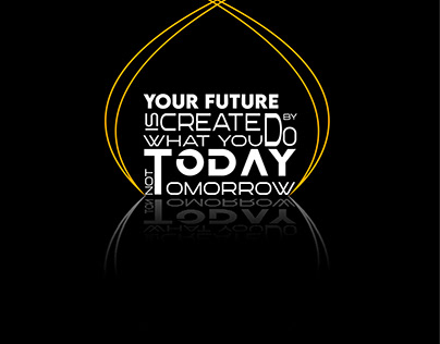 our future is created by What you do Today not tomorrow