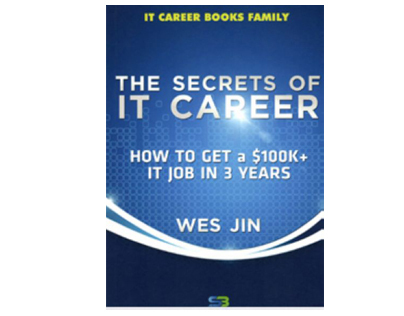 The Secrets of an IT Career: How to get a $100K+ job in