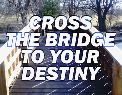 Cross The Bridge To Your Destiny