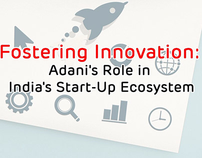 Fostering Innovation: Adani’s Role in India’s Start-Up