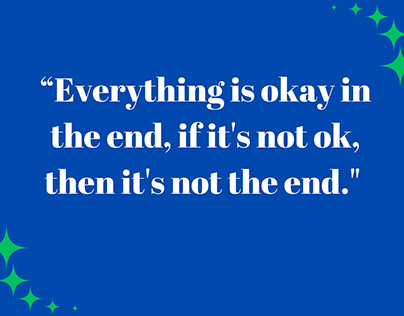 Everything is okay in the end, if it's not ok, then....