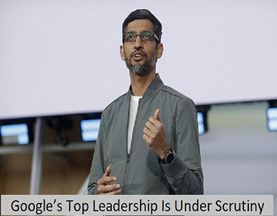 Google’s Top Leadership Is Under Scrutiny
