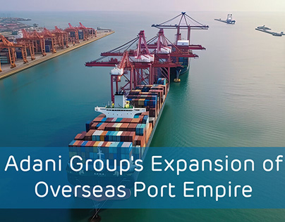 Adani Group’s Expansion Of Overseas Port Empire