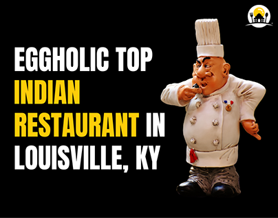 EGGHOLIC Top Indian Restaurant In Louisville, KY