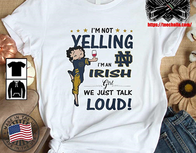Original Betty I’m A Irish Girl We Just Talk Loud Shirt