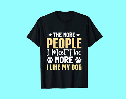 THE MORE PEOPLE I MEET THE , Typography t-shirt design