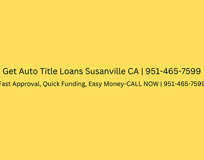 Get Auto Title Loans Susanville CA| 951-465-7599