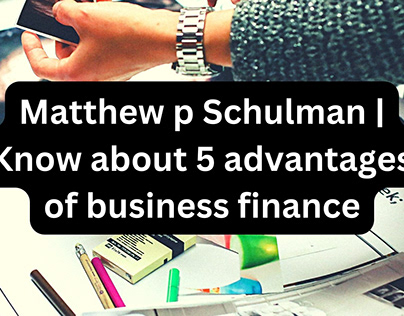 5 advantages of business finance | Matthew p Schulman