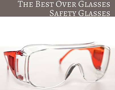 The Best Over Glasses Safety Glasses