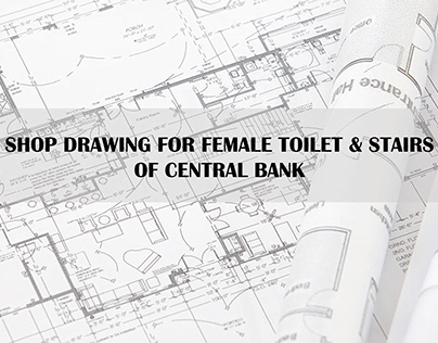 SHOP DRAWING FOR FEMALE TOILET & STAIRS OF CENTRAL BANK