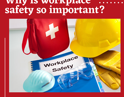 Why is workplace safety so important?