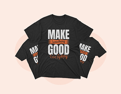 Make Something Good Everyday Typography Tshirt Design