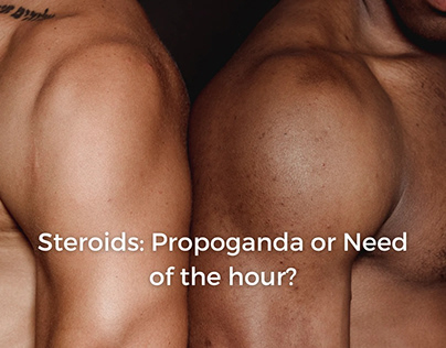 Steroids: Propoganda or Need of the hour?