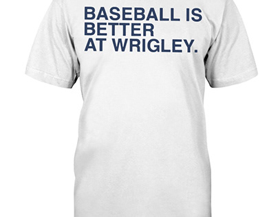 Baseball Is Better At Wrigley T Shirt