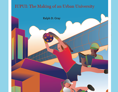 IUPUI: The Making of an Urban University-Ralph D. Gray