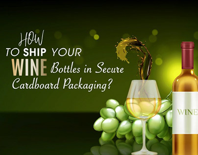 How to Ship Your Wine Bottles in Secure Cardboard