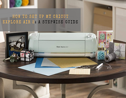 How to Set Up My Cricut Explore Air 2: A Stepwise Guide