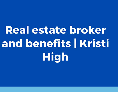 Benefits of Real estate broker | Kristi High