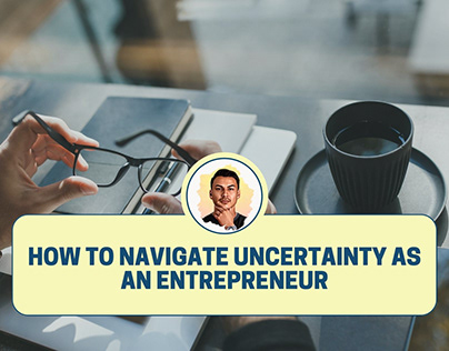 How to Navigate Uncertainty as an Entrepreneur