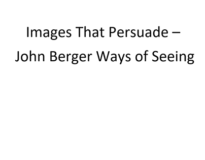 Images That Persuade - John Berger Ways of Seeing