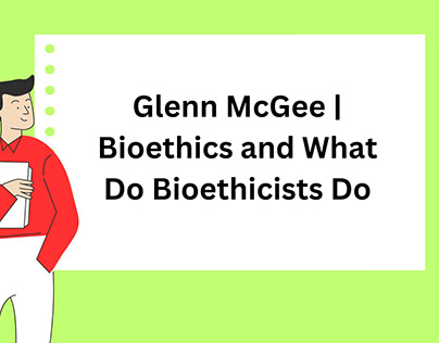 What Do Bioethicists Do | Glenn McGee