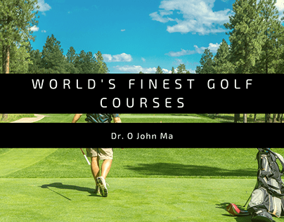 Dr. O John Ma on The World’s Finest Golf Courses