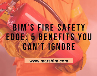 BIM's Fire Safety Edge: 5 Benefits You Can't Ignore