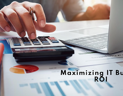 Maximizing Return on Investment in IT Budgets